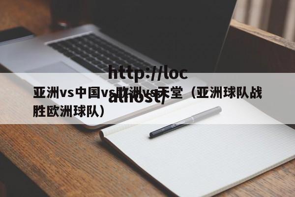 亚洲vs中国vs欧洲vs天堂(亚洲球队战胜欧洲球队)